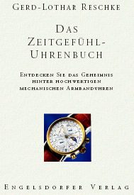 Das ZEITGEFÜHL-Uhrenbuch - Entdecken Sie das Geheimnis hinter hochwertigen mechanischen Armbanduhren
